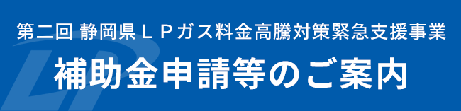 静岡県ＬＰガス料金高騰対策緊急支援事業　補助金申請等のご案内　くわしくはこちら